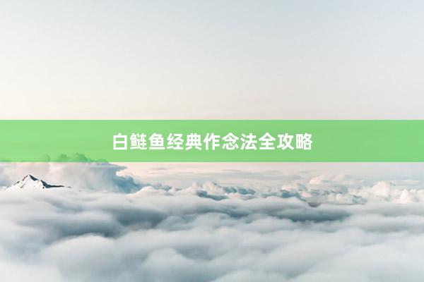白鲢鱼经典作念法全攻略