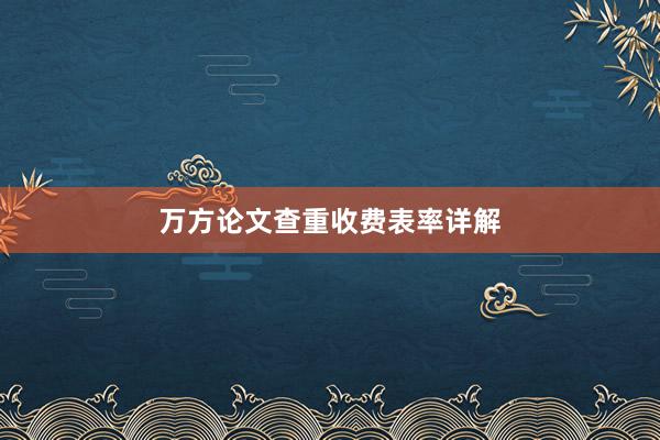 万方论文查重收费表率详解