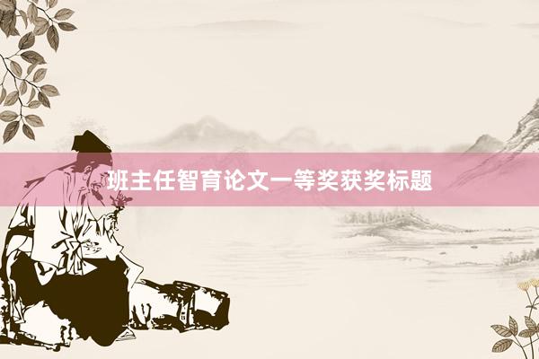 班主任智育论文一等奖获奖标题
