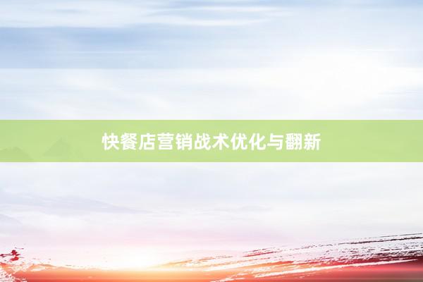 快餐店营销战术优化与翻新